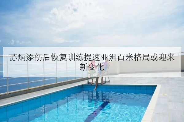苏炳添伤后恢复训练提速亚洲百米格局或迎来新变化